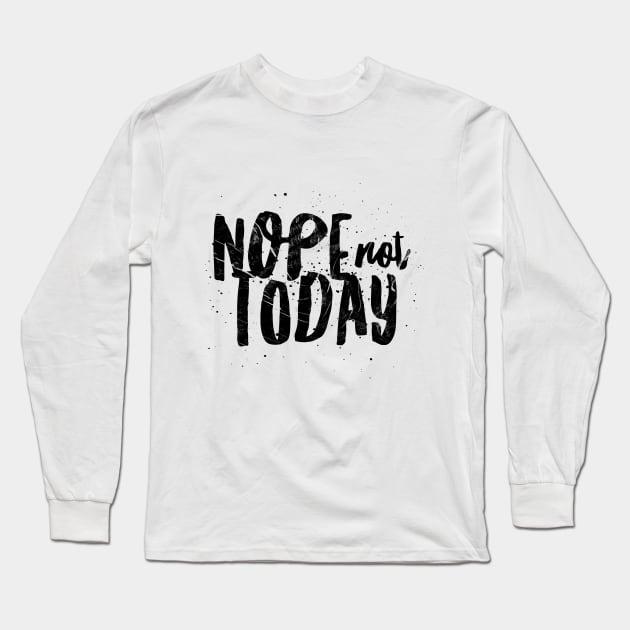 NOPE, NOT TODAY Long Sleeve T-Shirt by Shirtsy